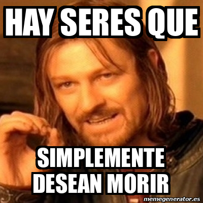 Meme Boromir Hay Seres Que Simplemente Desean Morir