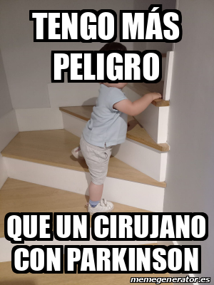 Meme Personalizado Tengo más peligro Que un cirujano con parkinson