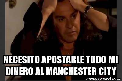 Meme Personalizado Necesito Apostarle Todo Mi Dinero Al Manchester