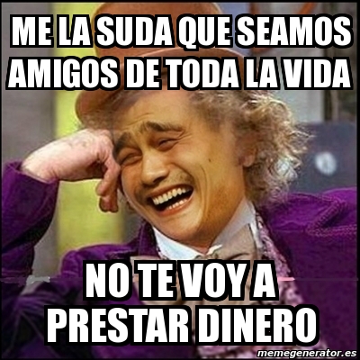 Meme Yao Wonka Me La Suda Que Seamos Amigos De Toda La Vida No Te Voy