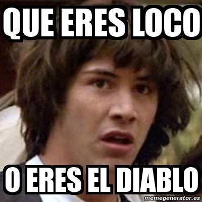 Meme Keanu Reeves - QUE ERES LOCO O ERES EL DIABLO - 4163094