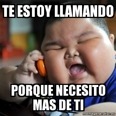 Meme fat chinese kid - te estoy llamando porque necesito mas de ti - 4204131