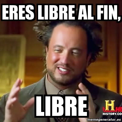 Meme Ancient Aliens - eres libre al fin, libre - 4218157