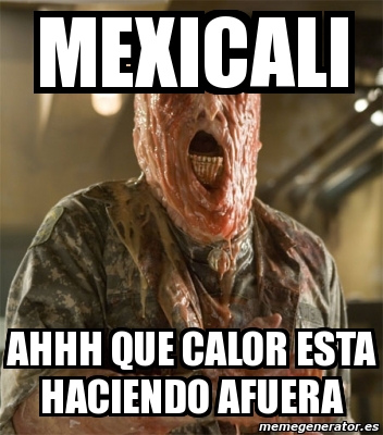 Meme Personalizado - mexicali Ahhh que calor esta haciendo afuera - 4223694