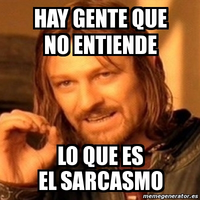 Meme Boromir - hay gente que no entiende lo que es el sarcasmo - 4224719