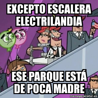 Meme Personalizado Excepto Escalera Electrilandia Ese Parque Est De Poca Madre