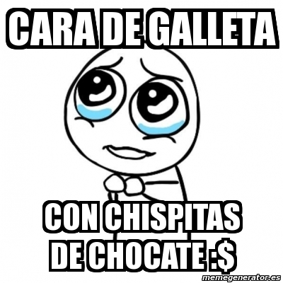 Meme Por favor CARA DE GALLETA CON CHISPITAS DE CHOCATE 4235286