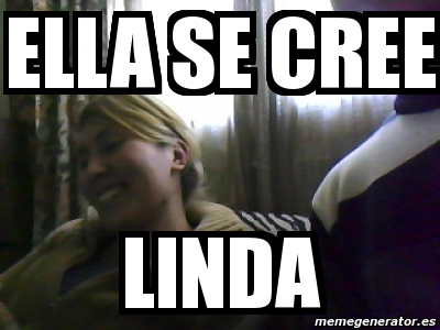 Meme Personalizado Ella Se Cree Linda 4236012