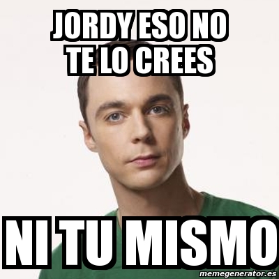 Meme Sheldon Cooper Jordy Eso No Te Lo Crees Ni Tu Mismo