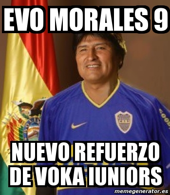 Meme Personalizado - evo morales 9 nuevo refuerzo de voka iuniors - 4291925