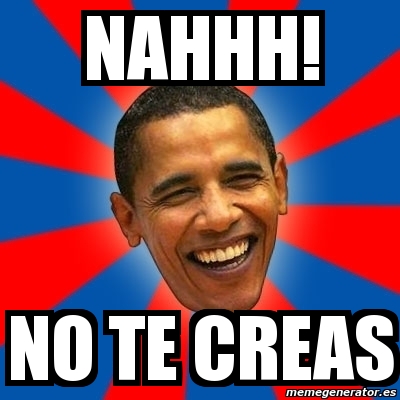 Meme Obama - nahhh! no te creas - 4309921