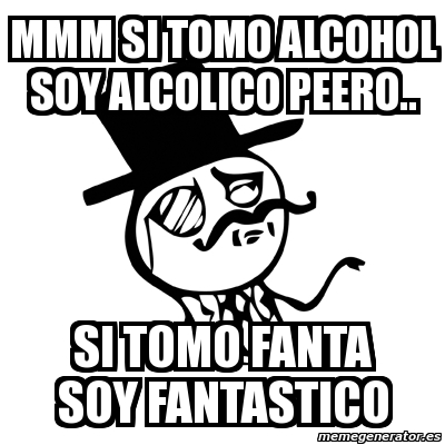 Meme Feel Like A Sir - mmm si tomo alcohol soy alcolico peero.. si tomo ...