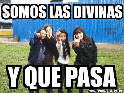 Meme Personalizado Somos Las Divinas Y Que Pasa