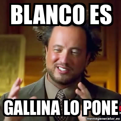 Meme Ancient Aliens - blanco es gallina lo pone - 4327607
