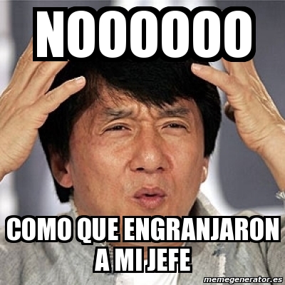 Meme Jackie Chan - Noooooo Como que engranjaron a mi jefe - 4366041