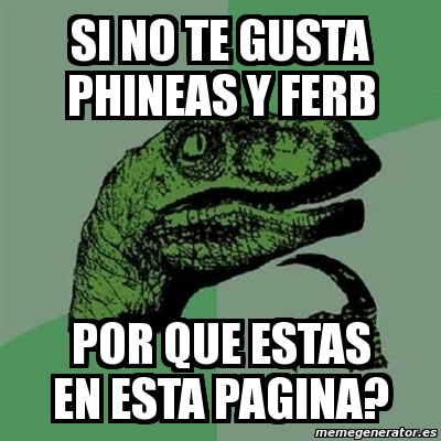 Meme Filosoraptor Si No Te Gusta Phineas Y Ferb Por Que Estas En Esta Pagina