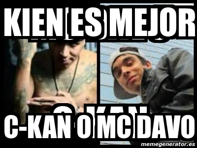 Meme Personalizado - kien es mejor c-kan o mc davo - 4375103