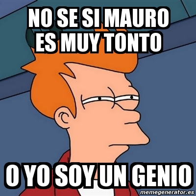 Meme Futurama Fry No Se Si Mauro Es Muy Tonto O Yo Soy Un Genio 4375246