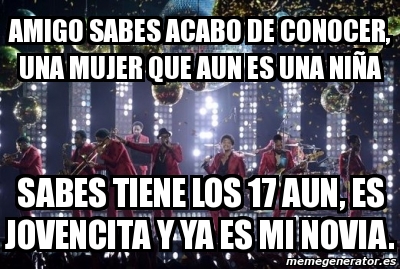 amigo sabes acabo de conocer una mujer que aún es una niña