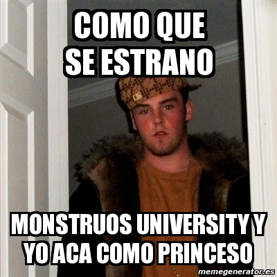 Meme Scumbag Steve - como que se estrano monstruos university y yo aca ...