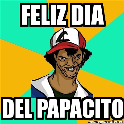 Meme Ash Pedreiro Feliz Dia Del Papacito 4044676