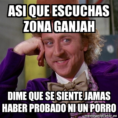 Meme Willy Wonka Asi Que Escuchas Zona Ganjah Dime Que Se Siente