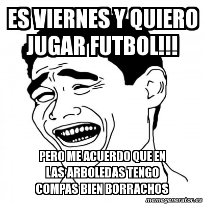 Meme Yao Ming 2 Es Viernes Y Quiero Jugar Futbol Pero Me Acuerdo Que En Las Arboledas Tengo Compas Bien Borrachos