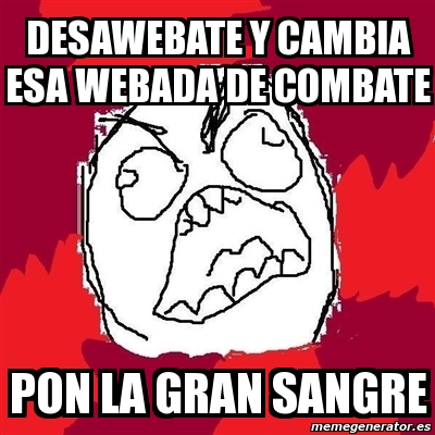 Meme Rage Fu Desawebate Y Cambia Esa Webada De Combate Pon La Gran Sangre