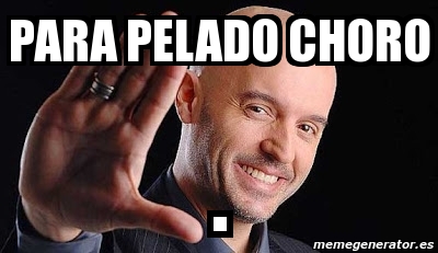 Meme Personalizado Para Pelado Choro