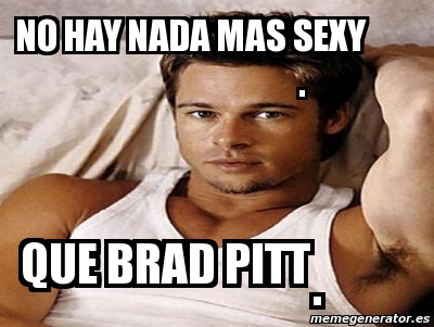 Meme Personalizado No Hay Nada Mas Sexy Que Brad Pitt