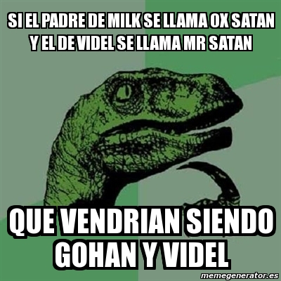 Meme Filosoraptor - Si el padre de milk se llama ox satan y el de videl se  llama mr satan que vendrian siendo gohan y videl - 4475887