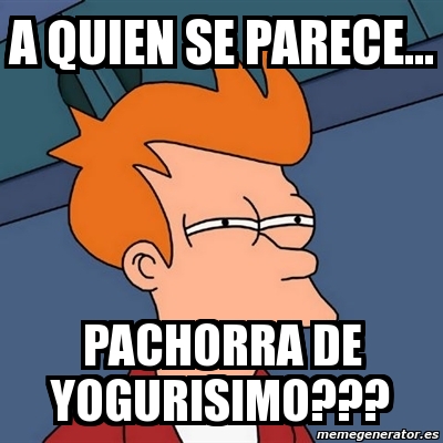 Meme Futurama Fry A Quien Se Parece Pachorra De Yogurisimo 4483408