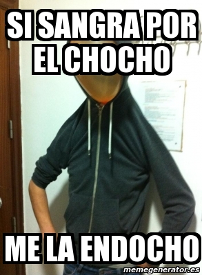 Meme Personalizado - sI SANGRA POR EL CHOCHO ME LA ENDOCHO - 4050555