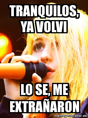Meme Personalizado - Tranquilos, ya volvi lo se, me extrañaron - 4519268