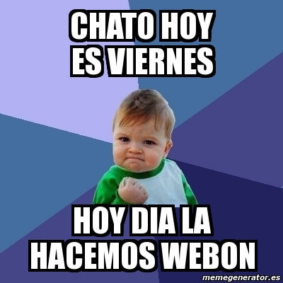 Meme Bebe Exitoso Chato Hoy Es Viernes Hoy Dia La Hacemos Webon