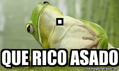 Meme Personalizado - . que rico asado - 4572808