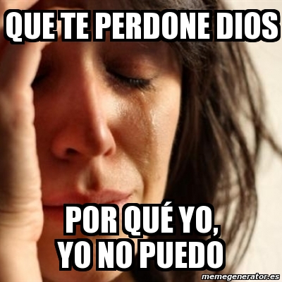 Meme Problems Que Te Perdone Dios Por Qu Yo Yo No Puedo