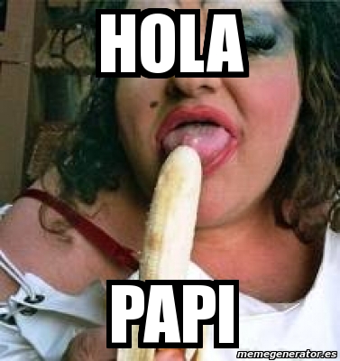 Meme Personalizado - hola papi - 4593342