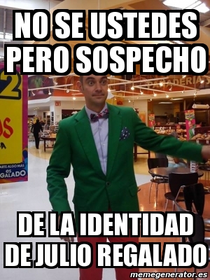 Meme Personalizado - No se ustedes pero sospecho de la identidad de ...