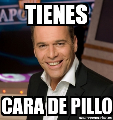 Meme Personalizado Tienes Cara De Pillo