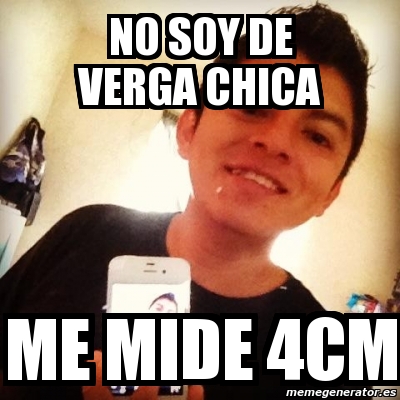 Meme Personalizado No soy de verga chica me mide 4cm