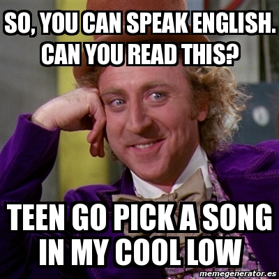 Meme Willy Wonka So You Can Speak English Can You Read This Teen Go Pick A Song In My Cool Low