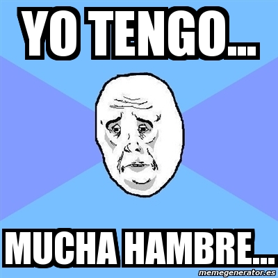 Yo tengo mucha hambre