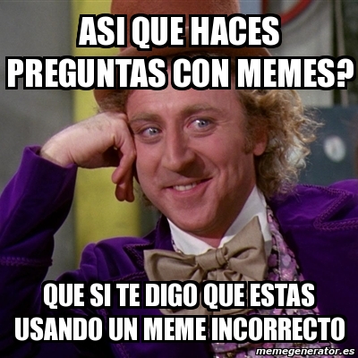 Meme Willy Wonka Asi Que Haces Preguntas Con Memes Que Si Te Digo