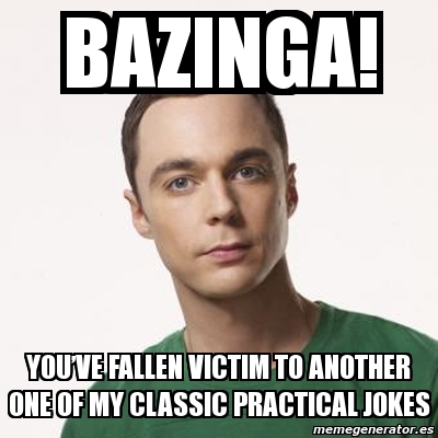 Meme Sheldon Cooper - BAZINGA! Youâ€™ve fallen victim to another one of ...