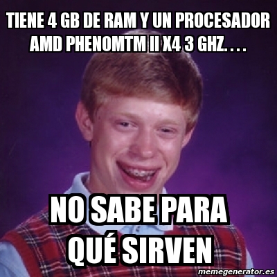 Meme Bad Luck Brian - tiene 4 GB de RAM y un procesador AMD PhenomTM II ...