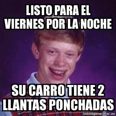 Meme Bad Luck Brian Listo Para El Viernes Por La Noche Su Carro Tiene Llantas Ponchadas