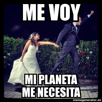 Meme Personalizado - Me voy mi planeta me necesita - 4699173