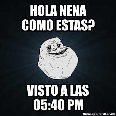 Meme Forever Alone - Hola nena como estas? visto a las 05:40 pm - 4070689