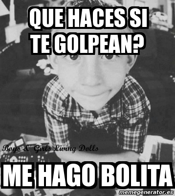 Meme Personalizado Que Haces Si Te Golpean Me Hago Bolita